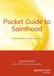 Title: Pocket Guide to Sainthood: The Field Manual for the Super-Virtuous Life, Author: Jason Boyett