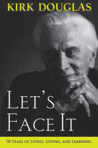 Title: Let's Face It: 90 Years of Living, Loving, and Learning, Author: Kirk Douglas