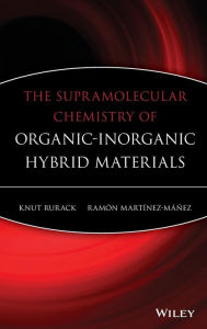 Title: The Supramolecular Chemistry of Organic-Inorganic Hybrid Materials / Edition 1, Author: Knut Rurack