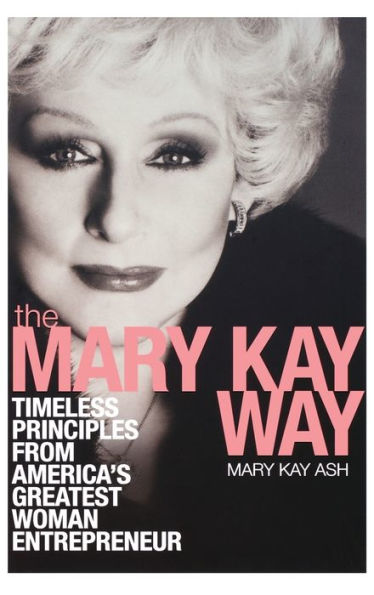 The Mary Kay Way: Timeless Principles from America's Greatest Woman Entrepreneur