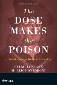 Title: The Dose Makes the Poison: A Plain-Language Guide to Toxicology / Edition 3, Author: Patricia Frank