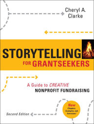 Title: Storytelling for Grantseekers: A Guide to Creative Nonprofit Fundraising / Edition 2, Author: Cheryl A. Clarke