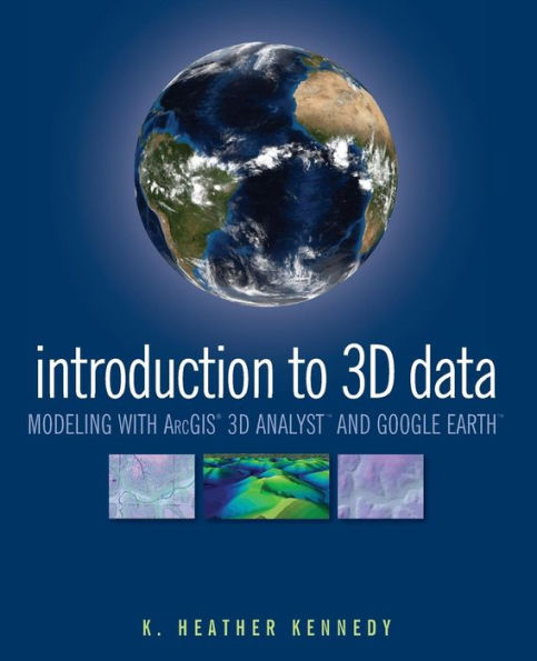 Introduction to 3D Data: Modeling with ArcGIS 3D Analyst and Google Earth / Edition 1
