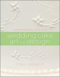 Title: Wedding Cake Art and Design: A Professional Approach / Edition 1, Author: Toba M. Garrett
