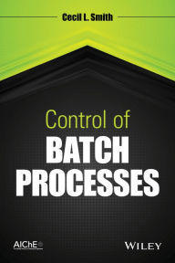 Title: Control of Batch Processes / Edition 1, Author: Cecil L. Smith