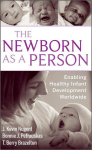 Title: The Newborn as a Person: Enabling Healthy Infant Development Worldwide / Edition 1, Author: J. Kevin Nugent