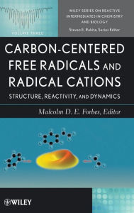 Title: Carbon-Centered Free Radicals and Radical Cations: Structure, Reactivity, and Dynamics / Edition 1, Author: Malcolm D. Forbes