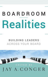 Title: Boardroom Realities: Building Leaders Across Your Board / Edition 1, Author: Jay A. Conger