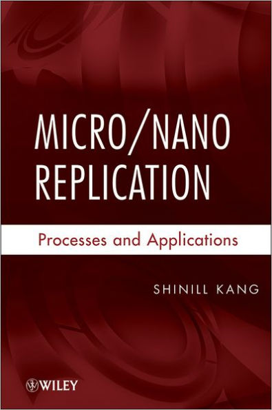 Micro / Nano Replication: Processes and Applications / Edition 1