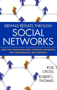 Title: Driving Results Through Social Networks: How Top Organizations Leverage Networks for Performance and Growth, Author: Robert L. Cross