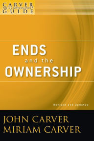 Title: A Carver Policy Governance Guide, Ends and the Ownership / Edition 2, Author: John Carver