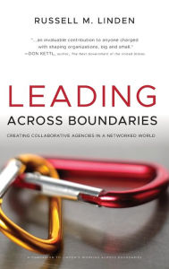 Title: Leading Across Boundaries: Creating Collaborative Agencies in a Networked World / Edition 1, Author: Russell M. Linden