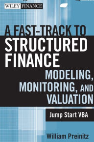 Title: A Fast Track to Structured Finance Modeling, Monitoring, and Valuation: Jump Start VBA / Edition 1, Author: William Preinitz