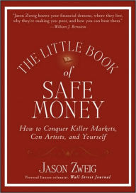 Title: The Little Book of Safe Money: How to Conquer Killer Markets, Con Artists, and Yourself (Little Books. Big Profits Series), Author: Jason Zweig