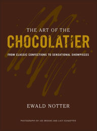 Title: The Art of the Chocolatier: From Classic Confections to Sensational Showpieces / Edition 1, Author: Ewald Notter