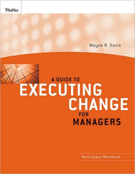 A Guide to Executing Change for Managers: Participant Workbook / Edition 1