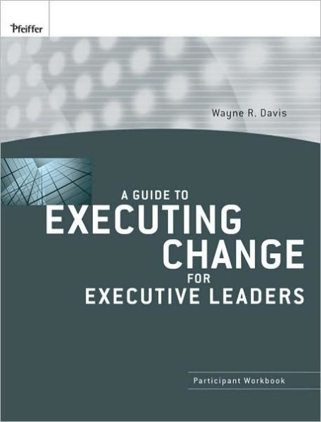 A Guide to Executing Change for Executive Leaders: Participant Workbook / Edition 1