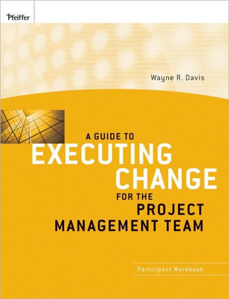 A Guide to Executing Change for the Project Management Team: Participant Workbook / Edition 1