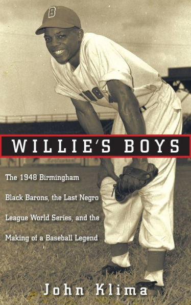 Willie's Boys: The 1948 Birmingham Black Barons, The Last Negro League World Series, and the Making of a Baseball Legend