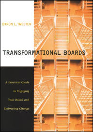 Title: Transformational Boards: A Practical Guide to Engaging Your Board and Embracing Change / Edition 1, Author: Byron Tweeten