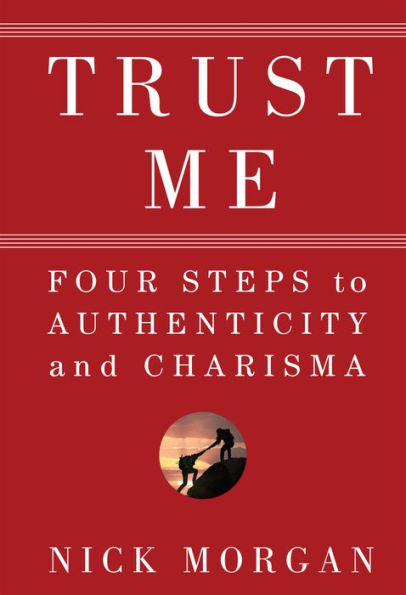 Trust Me: Four Steps to Authenticity and Charisma