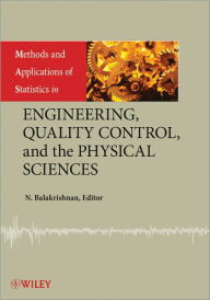 Title: Methods and Applications of Statistics in Engineering, Quality Control, and the Physical Sciences / Edition 1, Author: Narayanaswamy Balakrishnan