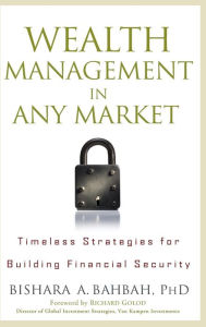 Title: Wealth Management in Any Market: Timeless Strategies for Building Financial Security, Author: Bishara A. Bahbah