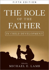 Title: The Role of the Father in Child Development / Edition 5, Author: Michael E. Lamb