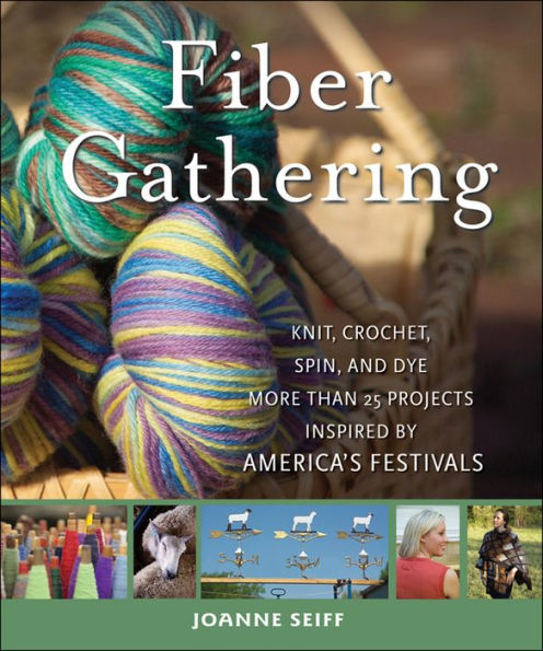 Fiber Gathering: Knit, Crochet, Spin, and Dye More Than 25 Projects Inspired by America's Festivals