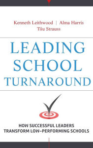 Title: Leading School Turnaround: How Successful Leaders Transform Low-Performing Schools / Edition 1, Author: Kenneth Leithwood