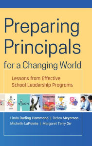 Title: Preparing Principals for a Changing World: Lessons From Effective School Leadership Programs / Edition 1, Author: Linda Darling-Hammond