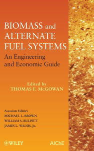 Title: Biomass and Alternate Fuel Systems: An Engineering and Economic Guide / Edition 1, Author: Thomas F. McGowan