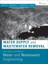Title: Fair, Geyer, and Okun's Water and Wastewater Engineering: Water Supply and Wastewater Removal / Edition 3, Author: Nazih K. Shammas