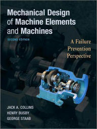 Title: Mechanical Design of Machine Elements and Machines: A Failure Prevention Perspective / Edition 2, Author: Jack A. Collins