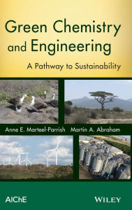 Title: Green Chemistry and Engineering: A Pathway to Sustainability / Edition 1, Author: Anne E. Marteel-Parrish