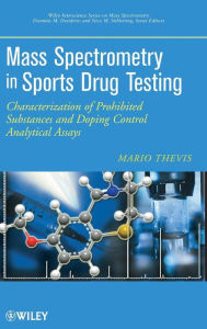 Title: Mass Spectrometry in Sports Drug Testing: Characterization of Prohibited Substances and Doping Control Analytical Assays / Edition 1, Author: Mario Thevis