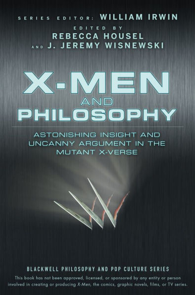 X-Men and Philosophy: Astonishing Insight Uncanny Argument the Mutant X-Verse