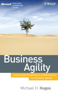 Title: Business Agility: Sustainable Prosperity in a Relentlessly Competitive World, Author: Michael H. Hugos