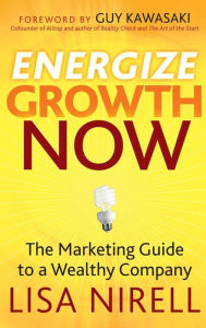 Title: Energize Growth Now: The Marketing Guide to a Wealthy Company, Author: Lisa Nirell