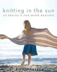 Title: Knitting In the Sun: 32 Projects for Warm Weather, Author: Kristi Porter