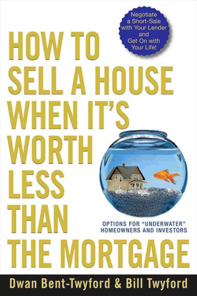 How to Sell a House When It's Worth Less Than the Mortgage: Options for "Underwater" Homeowners and Investors
