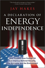 Title: A Declaration of Energy Independence: How Freedom from Foreign Oil Can Improve National Security, Our Economy, and the Environment, Author: Jay Hakes