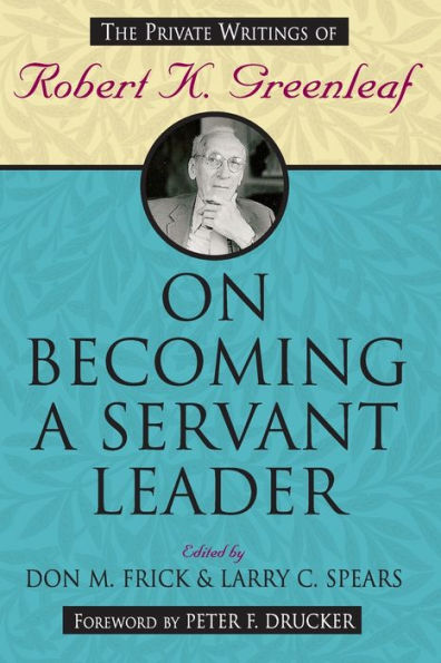 On Becoming a Servant Leader: The Private Writings of Robert K. Greenleaf / Edition 1