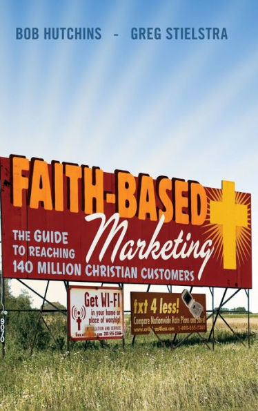 Faith-Based Marketing: The Guide to Reaching 140 Million Christian Customers