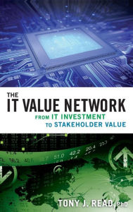Title: The IT Value Network: From IT Investment to Stakeholder Value, Author: Tony J. Read