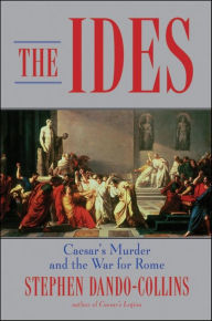 Title: The Ides: Caesar's Murder and the War for Rome, Author: Stephen Dando-Collins