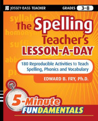 Title: The Spelling Teacher's Lesson-a-Day: 180 Reproducible Activities to Teach Spelling, Phonics, and Vocabulary, Author: Edward B. Fry