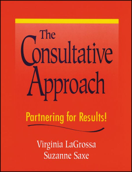 The Consultative Approach: Partnering for Results! / Edition 1