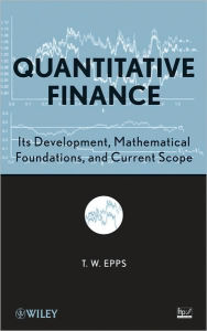 Title: Quantitative Finance: Its Development, Mathematical Foundations, and Current Scope / Edition 1, Author: T. Wake Epps