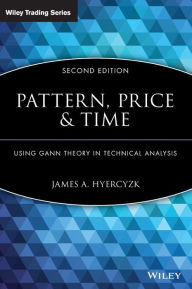 Title: Pattern, Price and Time: Using Gann Theory in Technical Analysis / Edition 2, Author: James A. Hyerczyk
